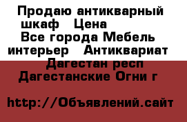 Продаю антикварный шкаф › Цена ­ 35 000 - Все города Мебель, интерьер » Антиквариат   . Дагестан респ.,Дагестанские Огни г.